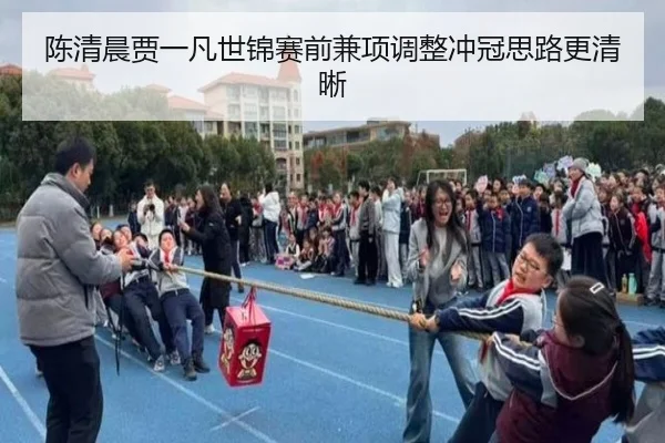 陈清晨贾一凡世锦赛前兼项调整冲冠思路更清晰